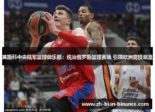 莫斯科中央陆军篮球俱乐部：统治俄罗斯篮球赛场 引领欧洲竞技潮流