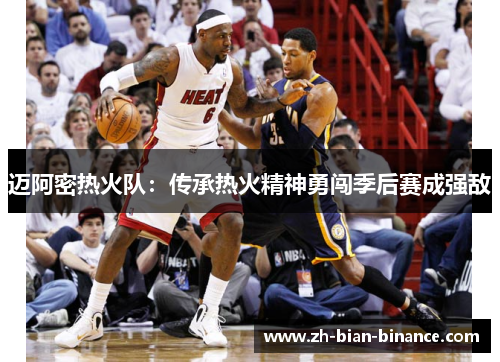 迈阿密热火队：传承热火精神勇闯季后赛成强敌