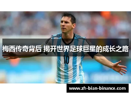 梅西传奇背后 揭开世界足球巨星的成长之路 梅西传奇背后 揭开世界足球巨星的成长之路
